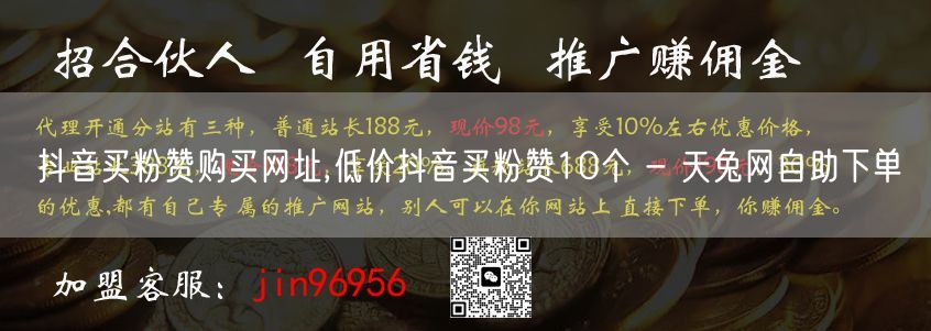 抖音买粉赞购买网址,低价抖音买粉赞10个 - 天兔网自助下单