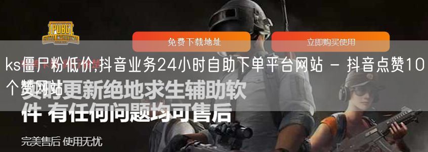 ks僵尸粉低价,抖音业务24小时自助下单平台网站 - 抖音点赞10个赞网站