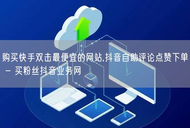 购买快手双击最便宜的网站,抖音自助评论点赞下单 - 买粉丝抖音业务网