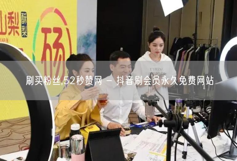 刷买粉丝,52秒赞网 - 抖音刷会员永久免费网站