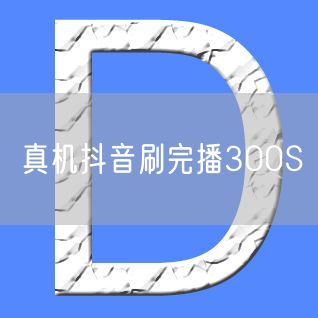 真机抖音刷完播300S