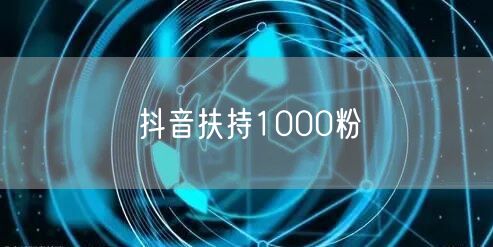 抖音扶持1000粉