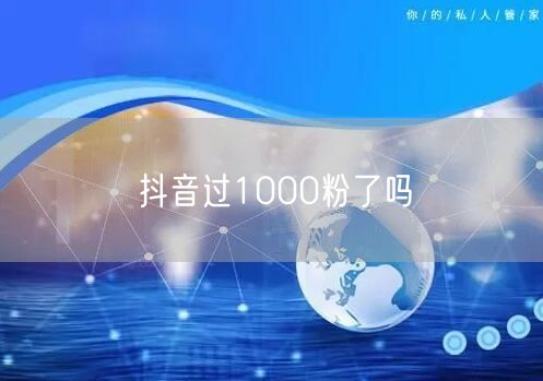 抖音过1000粉了吗