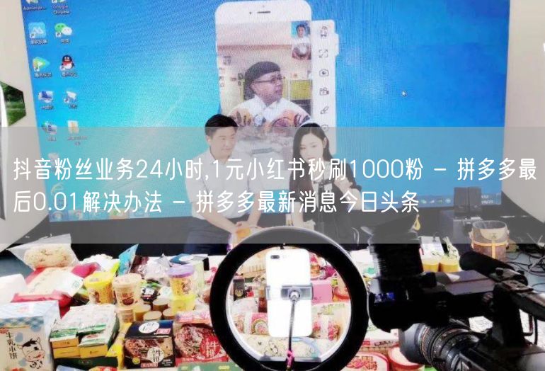 抖音粉丝业务24小时,1元小红书秒刷1000粉 - 拼多多最后0.01解决办法 