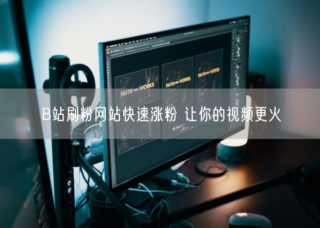 B站刷粉网站快速涨粉 让你的视频更火