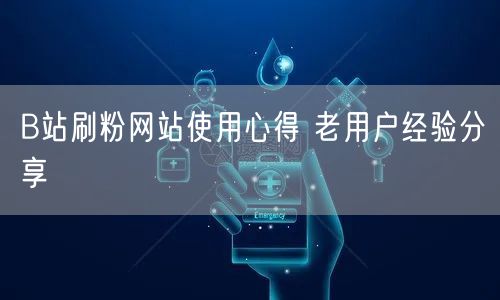B站刷粉网站使用心得 老用户经验分享