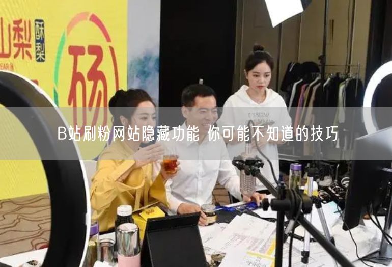 B站刷粉网站隐藏功能 你可能不知道的技巧