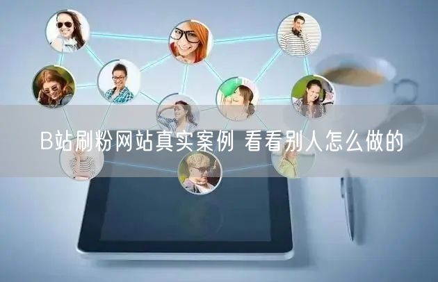B站刷粉网站真实案例 看看别人怎么做的