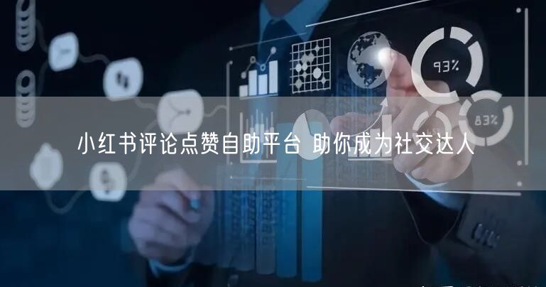 小红书评论点赞自助平台 助你成为社交达人