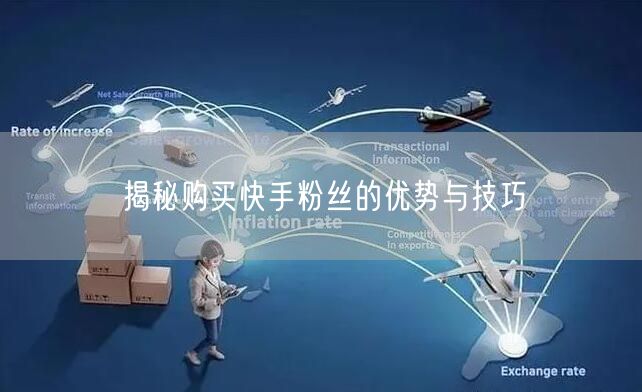 揭秘购买快手粉丝的优势与技巧